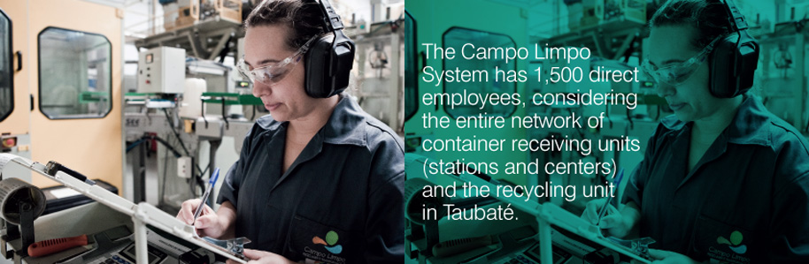O Sistema Campo Limpo responde por 1.500 empregos diretos, considerando toda a rede de unidades de recebimento (postos e centrais) e a unidade de reciclagem em Taubaté.